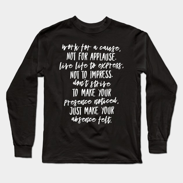 Work for a cause not for applause Long Sleeve T-Shirt by GMAT